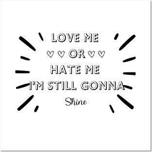 LOVE ME OR HATE ME I'M STILL GONNA SHINE T-SHIRT Posters and Art